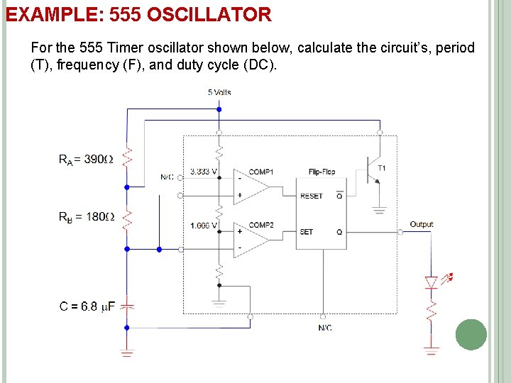 EXAMPLE: 555 OSCILLATOR For the 555 Timer oscillator shown below, calculate the circuit’s, period