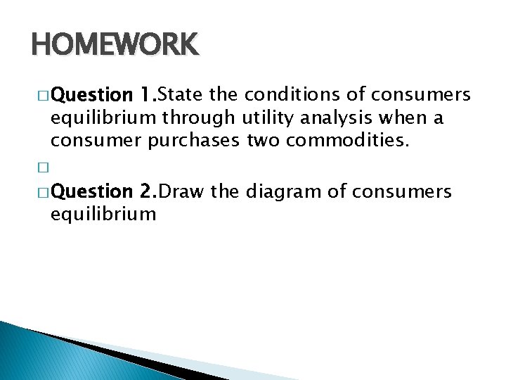 HOMEWORK � Question 1. State the conditions of consumers equilibrium through utility analysis when