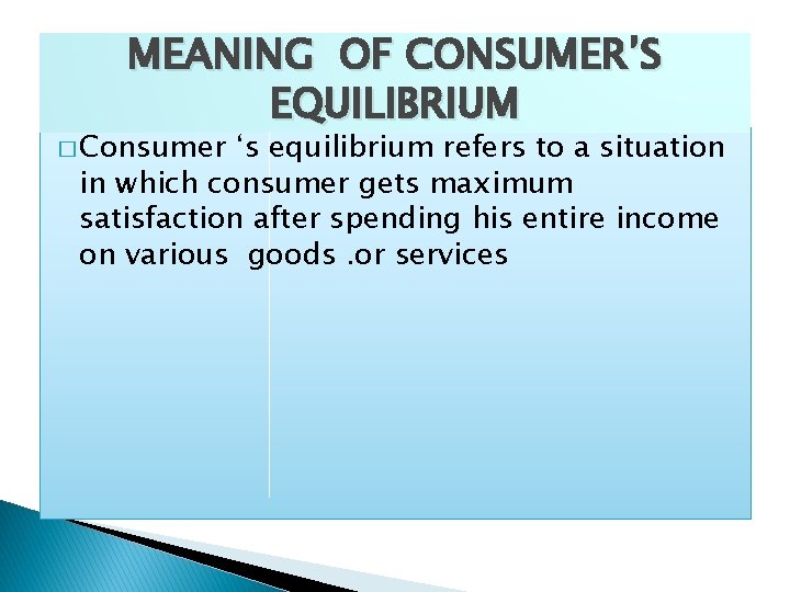 MEANING OF CONSUMER’S EQUILIBRIUM � Consumer ‘s equilibrium refers to a situation in which