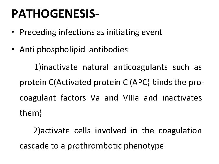 PATHOGENESIS • Preceding infections as initiating event • Anti phospholipid antibodies 1)inactivate natural anticoagulants