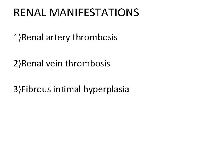 RENAL MANIFESTATIONS 1)Renal artery thrombosis 2)Renal vein thrombosis 3)Fibrous intimal hyperplasia 