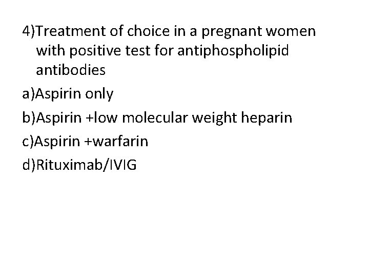 4)Treatment of choice in a pregnant women with positive test for antiphospholipid antibodies a)Aspirin