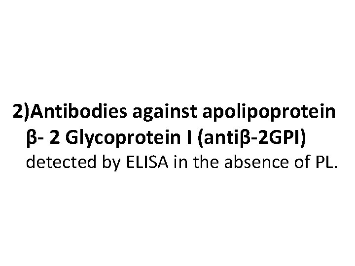 2)Antibodies against apolipoprotein β- 2 Glycoprotein I (antiβ-2 GPI) detected by ELISA in the