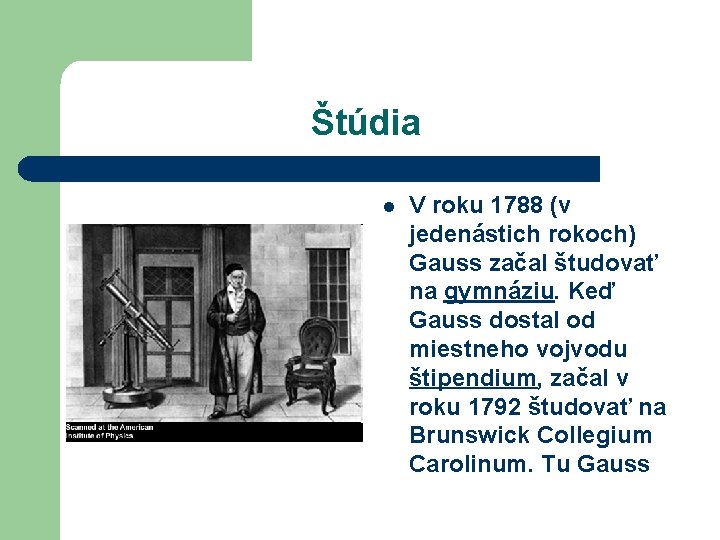 Štúdia l V roku 1788 (v jedenástich rokoch) Gauss začal študovať na gymnáziu. Keď