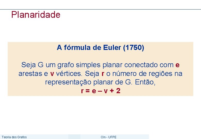 Planaridade A fórmula de Euler (1750) Seja G um grafo simples planar conectado com