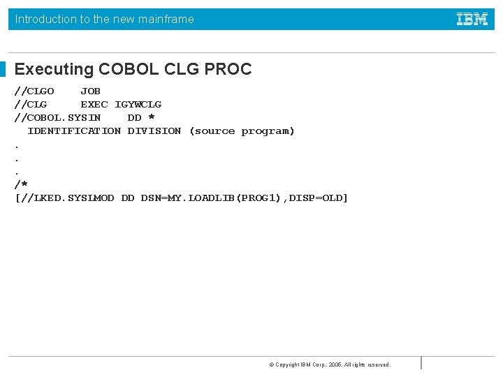 Introduction to the new mainframe Executing COBOL CLG PROC //CLGO JOB //CLG EXEC IGYWCLG