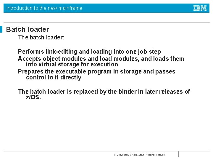 Introduction to the new mainframe Batch loader The batch loader: Performs link-editing and loading