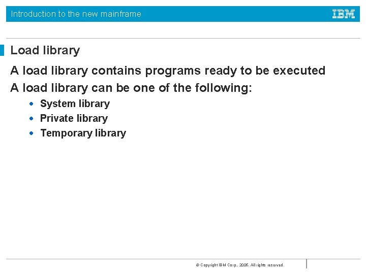 Introduction to the new mainframe Load library A load library contains programs ready to