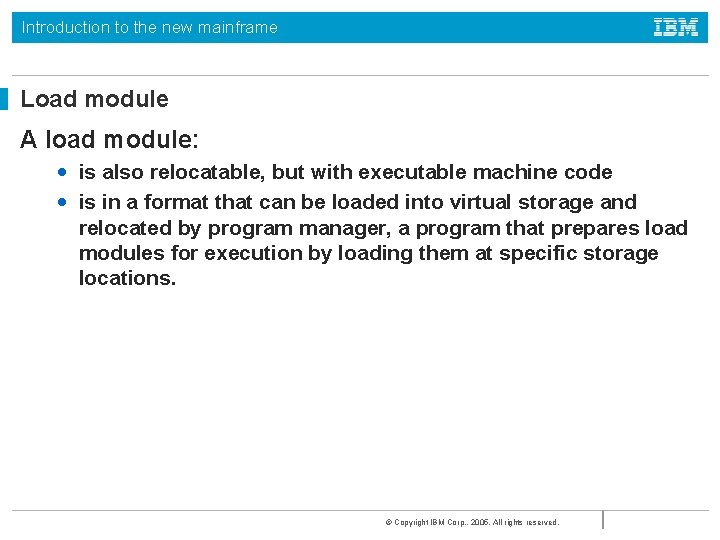 Introduction to the new mainframe Load module A load module: • is also relocatable,