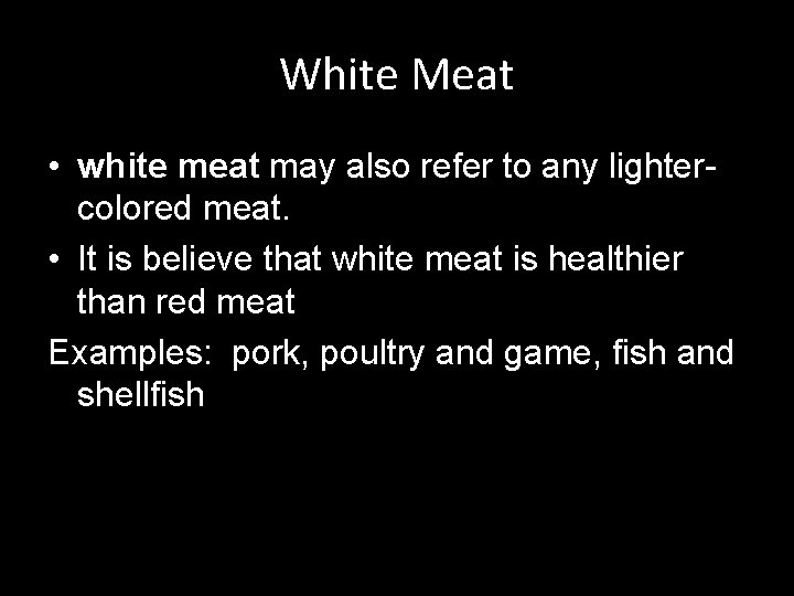 White Meat • white meat may also refer to any lightercolored meat. • It