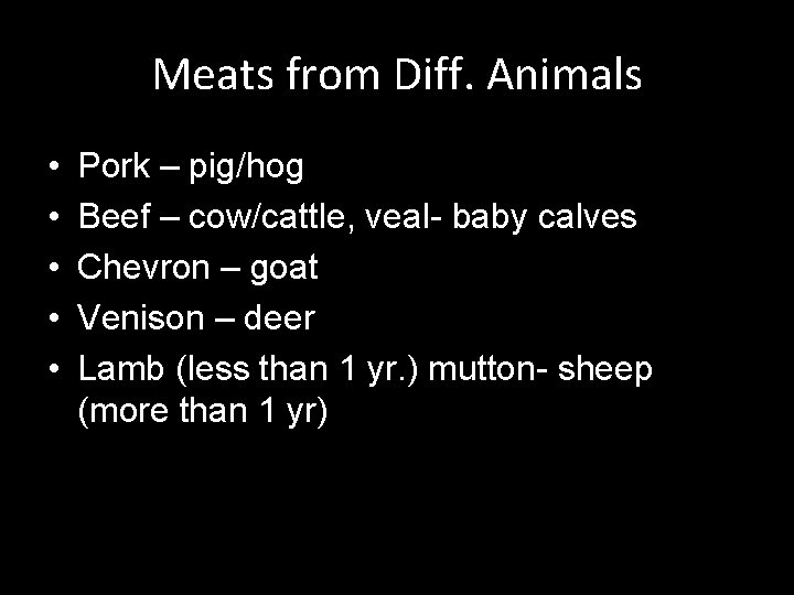 Meats from Diff. Animals • • • Pork – pig/hog Beef – cow/cattle, veal-