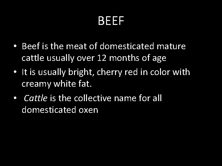 BEEF • Beef is the meat of domesticated mature cattle usually over 12 months