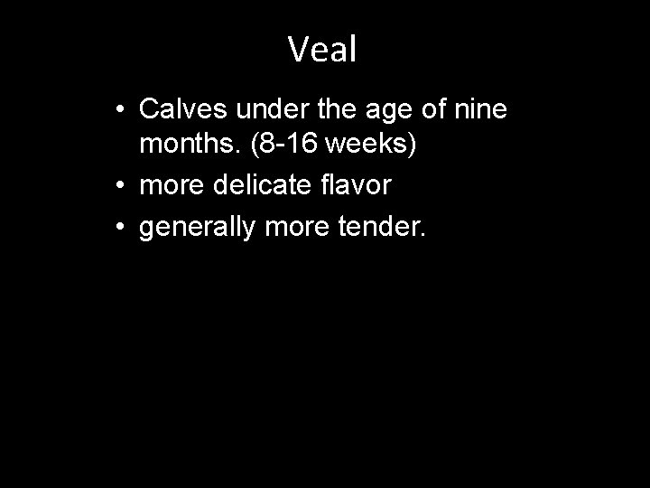 Veal • Calves under the age of nine months. (8 -16 weeks) • more