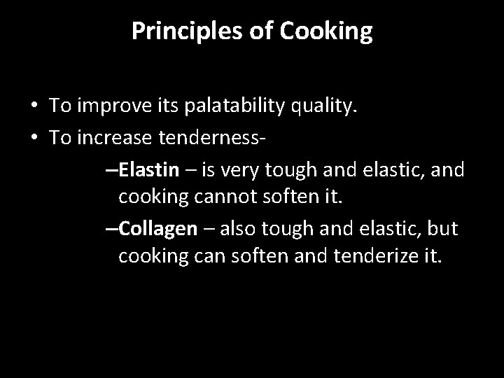 Principles of Cooking • To improve its palatability quality. • To increase tenderness–Elastin –