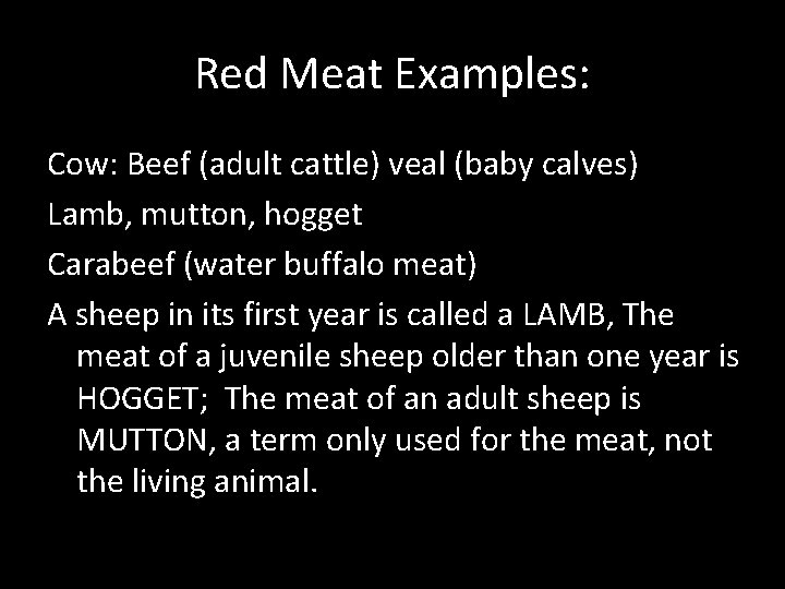 Red Meat Examples: Cow: Beef (adult cattle) veal (baby calves) Lamb, mutton, hogget Carabeef