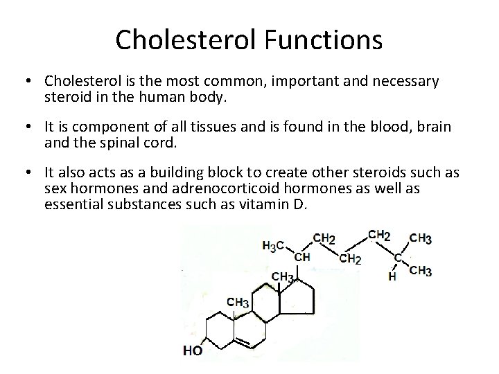 Cholesterol Functions • Cholesterol is the most common, important and necessary steroid in the