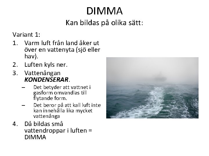 DIMMA Kan bildas på olika sätt: Variant 1: 1. Varm luft från land åker