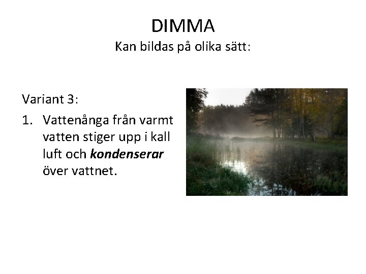 DIMMA Kan bildas på olika sätt: Variant 3: 1. Vattenånga från varmt vatten stiger