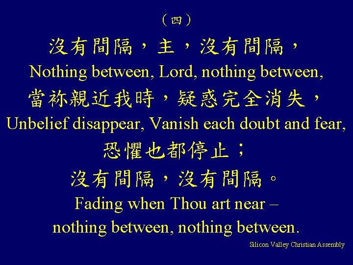 （四） 沒有間隔，主，沒有間隔， Nothing between, Lord, nothing between, 當袮親近我時，疑惑完全消失， Unbelief disappear, Vanish each doubt and