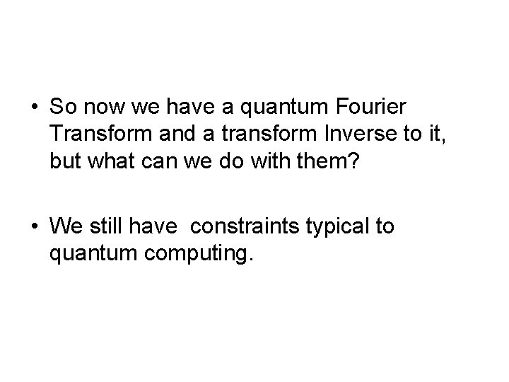  • So now we have a quantum Fourier Transform and a transform Inverse