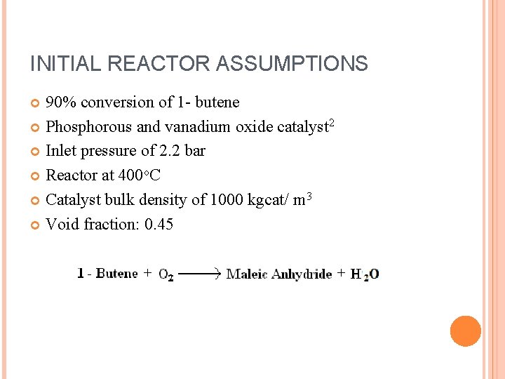 INITIAL REACTOR ASSUMPTIONS 90% conversion of 1 - butene Phosphorous and vanadium oxide catalyst