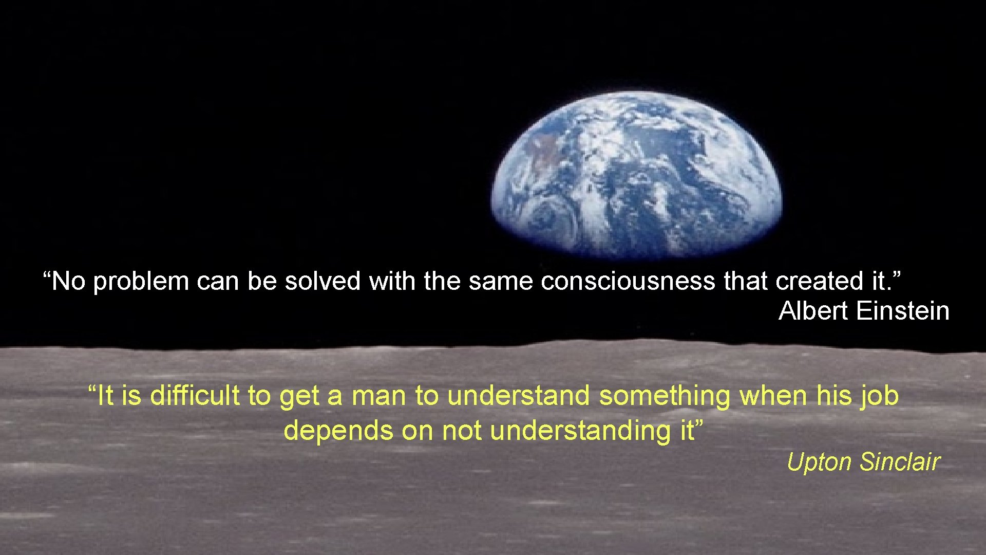 “No problem can be solved with the same consciousness that created it. ” Albert