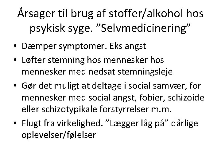 Årsager til brug af stoffer/alkohol hos psykisk syge. ”Selvmedicinering” • Dæmper symptomer. Eks angst