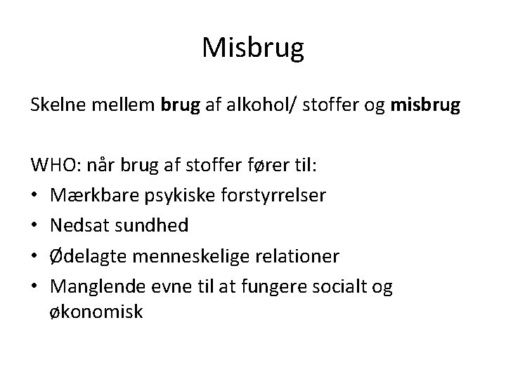 Misbrug Skelne mellem brug af alkohol/ stoffer og misbrug WHO: når brug af stoffer