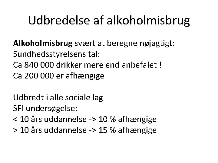 Udbredelse af alkoholmisbrug Alkoholmisbrug svært at beregne nøjagtigt: Sundhedsstyrelsens tal: Ca 840 000 drikker