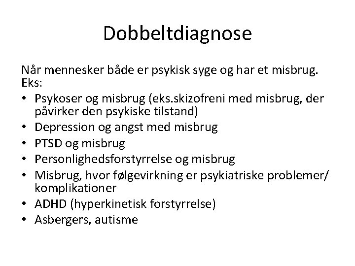 Dobbeltdiagnose Når mennesker både er psykisk syge og har et misbrug. Eks: • Psykoser