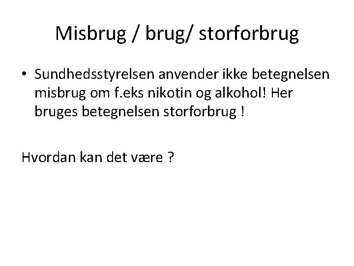 Misbrug / brug/ storforbrug • Sundhedsstyrelsen anvender ikke betegnelsen misbrug om f. eks nikotin