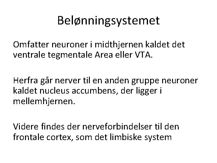 Belønningsystemet Omfatter neuroner i midthjernen kaldet ventrale tegmentale Area eller VTA. Herfra går nerver