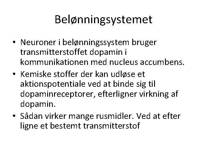 Belønningsystemet • Neuroner i belønningssystem bruger transmitterstoffet dopamin i kommunikationen med nucleus accumbens. •