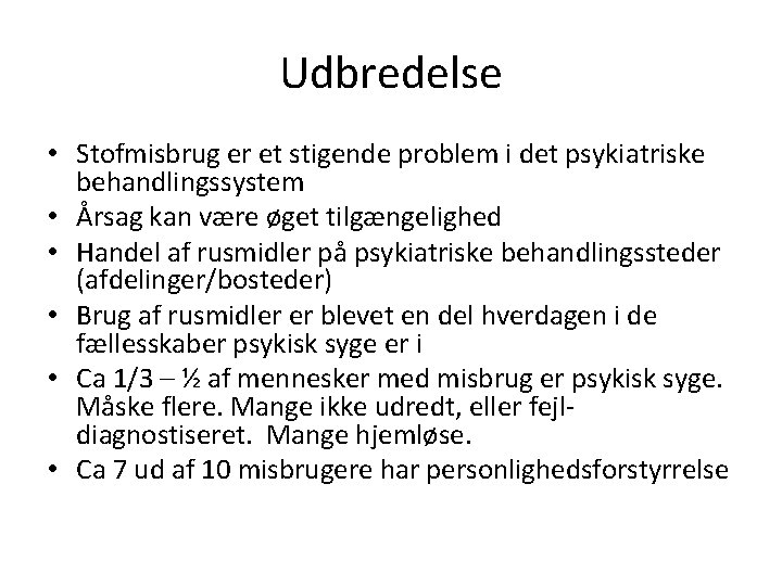 Udbredelse • Stofmisbrug er et stigende problem i det psykiatriske behandlingssystem • Årsag kan