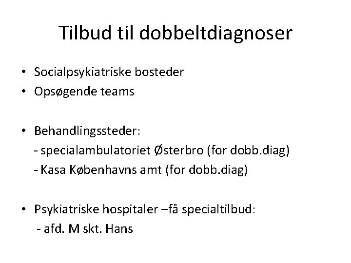 Tilbud til dobbeltdiagnoser • Socialpsykiatriske bosteder • Opsøgende teams • Behandlingssteder: - specialambulatoriet Østerbro