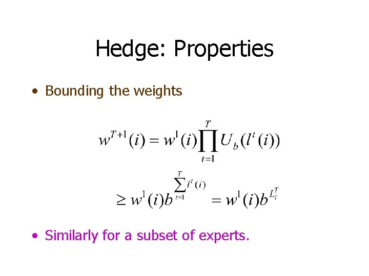 Hedge: Properties • Bounding the weights • Similarly for a subset of experts. 