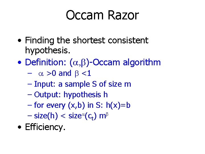 Occam Razor • Finding the shortest consistent hypothesis. • Definition: (a, b)-Occam algorithm –