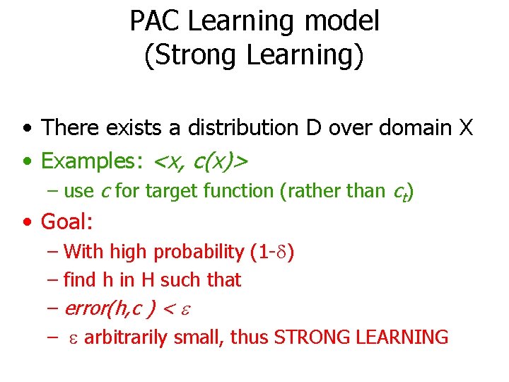 PAC Learning model (Strong Learning) • There exists a distribution D over domain X