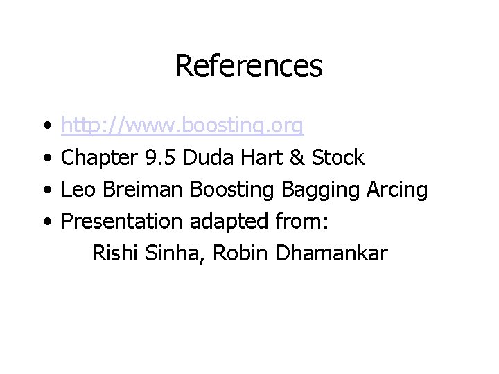 References • • http: //www. boosting. org Chapter 9. 5 Duda Hart & Stock