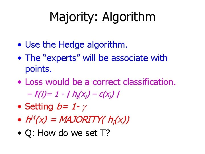 Majority: Algorithm • Use the Hedge algorithm. • The “experts” will be associate with