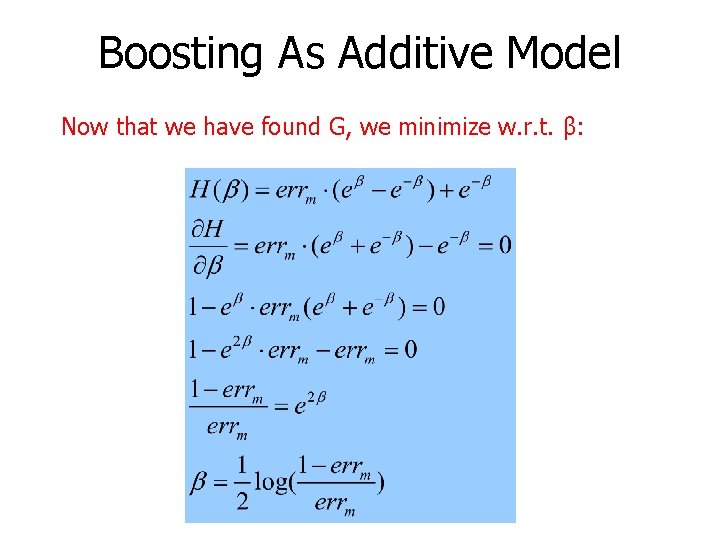 Boosting As Additive Model Now that we have found G, we minimize w. r.