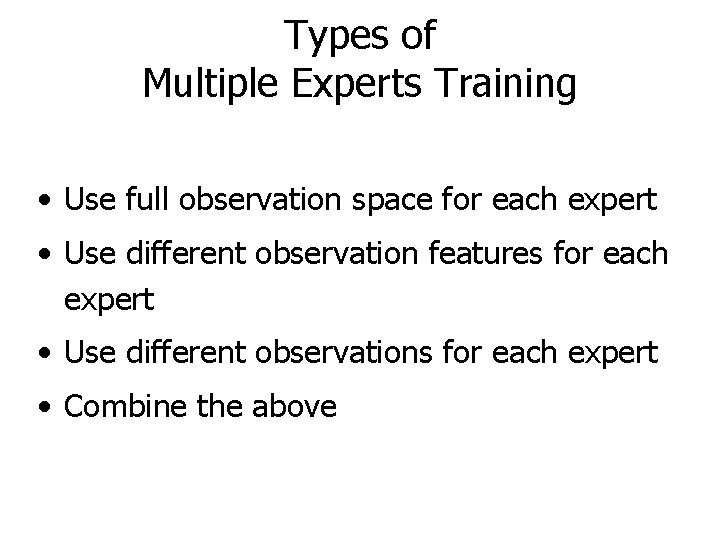 Types of Multiple Experts Training • Use full observation space for each expert •