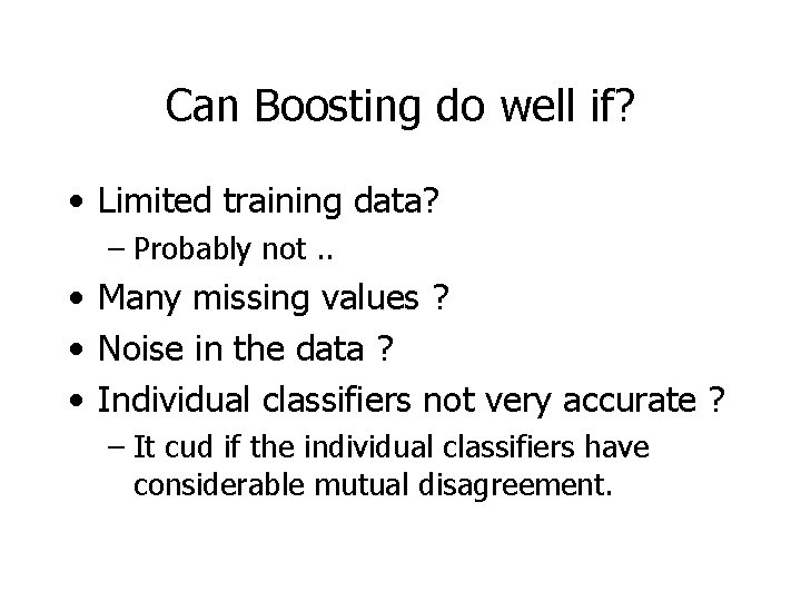 Can Boosting do well if? • Limited training data? – Probably not. . •