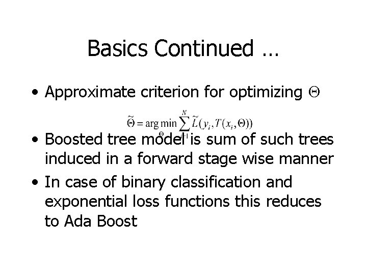 Basics Continued … • Approximate criterion for optimizing • Boosted tree model is sum