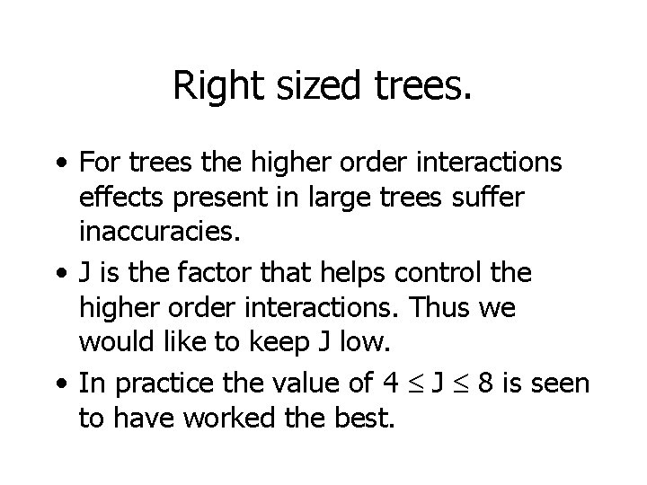 Right sized trees. • For trees the higher order interactions effects present in large