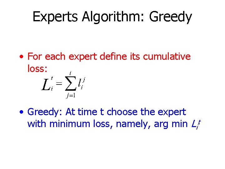 Experts Algorithm: Greedy • For each expert define its cumulative loss: • Greedy: At
