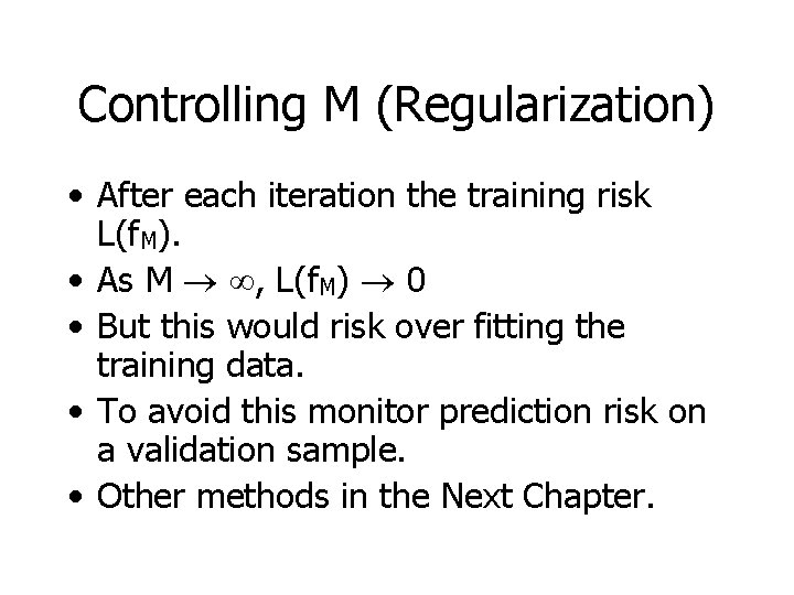 Controlling M (Regularization) • After each iteration the training risk L(f. M). • As
