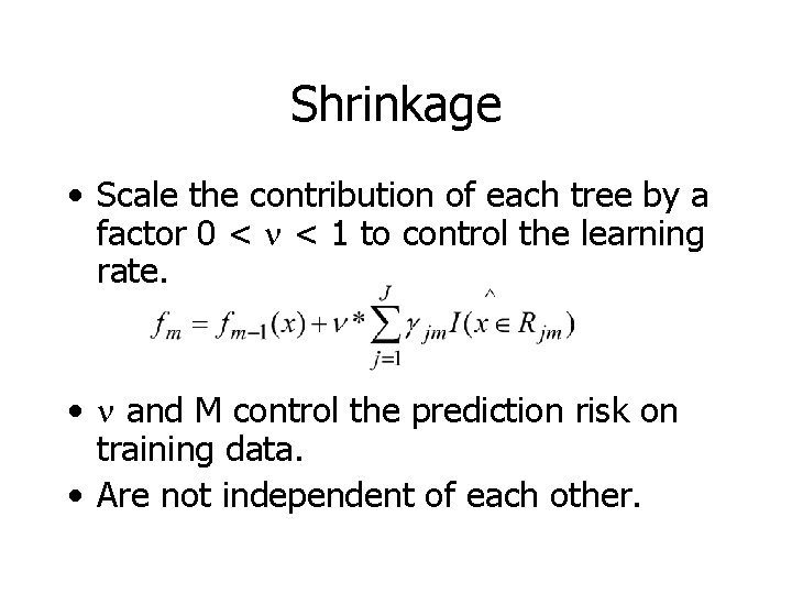 Shrinkage • Scale the contribution of each tree by a factor 0 < <