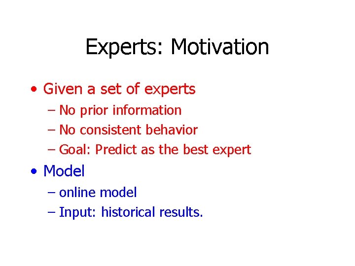 Experts: Motivation • Given a set of experts – No prior information – No