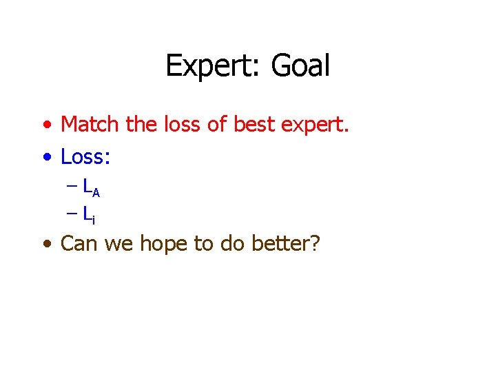 Expert: Goal • Match the loss of best expert. • Loss: – LA –
